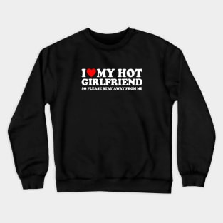I Love My Hot Girlfriend So Please Stay Away From Me Couples  I Heart My Hot Girlfriend Stay Away Couples Crewneck Sweatshirt